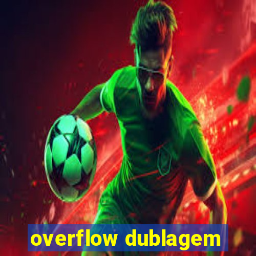 overflow dublagem